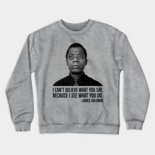 James Baldwin, I can’t believe what you say because I see what you do, Black History Crewneck Sweatshirt